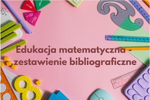 Na środku napis: Edukacja matematyczna - zestawienie bibliograficzne. Wokół napisu: linijka, ołówek, kalkulator, kartka.